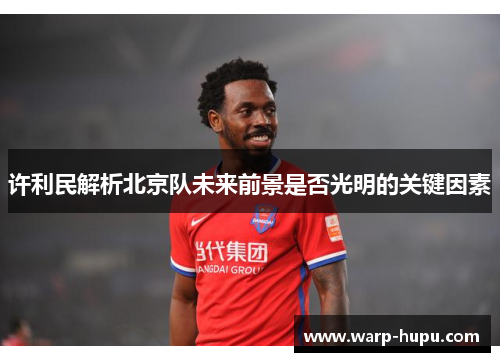 许利民解析北京队未来前景是否光明的关键因素