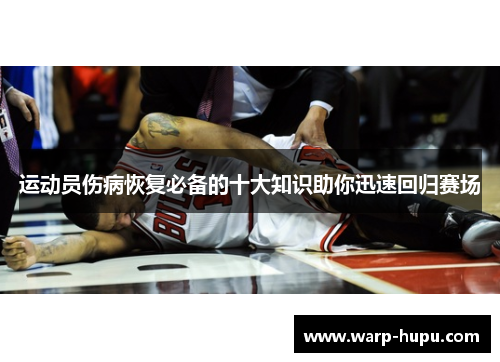 运动员伤病恢复必备的十大知识助你迅速回归赛场 运动员伤病恢复必备的十大知识助你迅速回归赛场