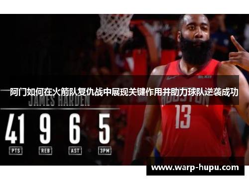 阿门如何在火箭队复仇战中展现关键作用并助力球队逆袭成功 阿门如何在火箭队复仇战中展现关键作用并助力球队逆袭成功