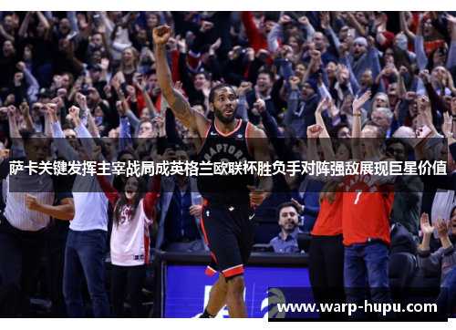 萨卡关键发挥主宰战局成英格兰欧联杯胜负手对阵强敌展现巨星价值 萨卡关键发挥主宰战局成英格兰欧联杯胜负手对阵强敌展现巨星价值